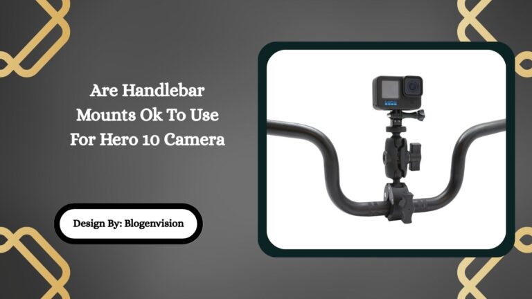 Are Handlebar Mounts Ok To Use For Hero 10 Camera