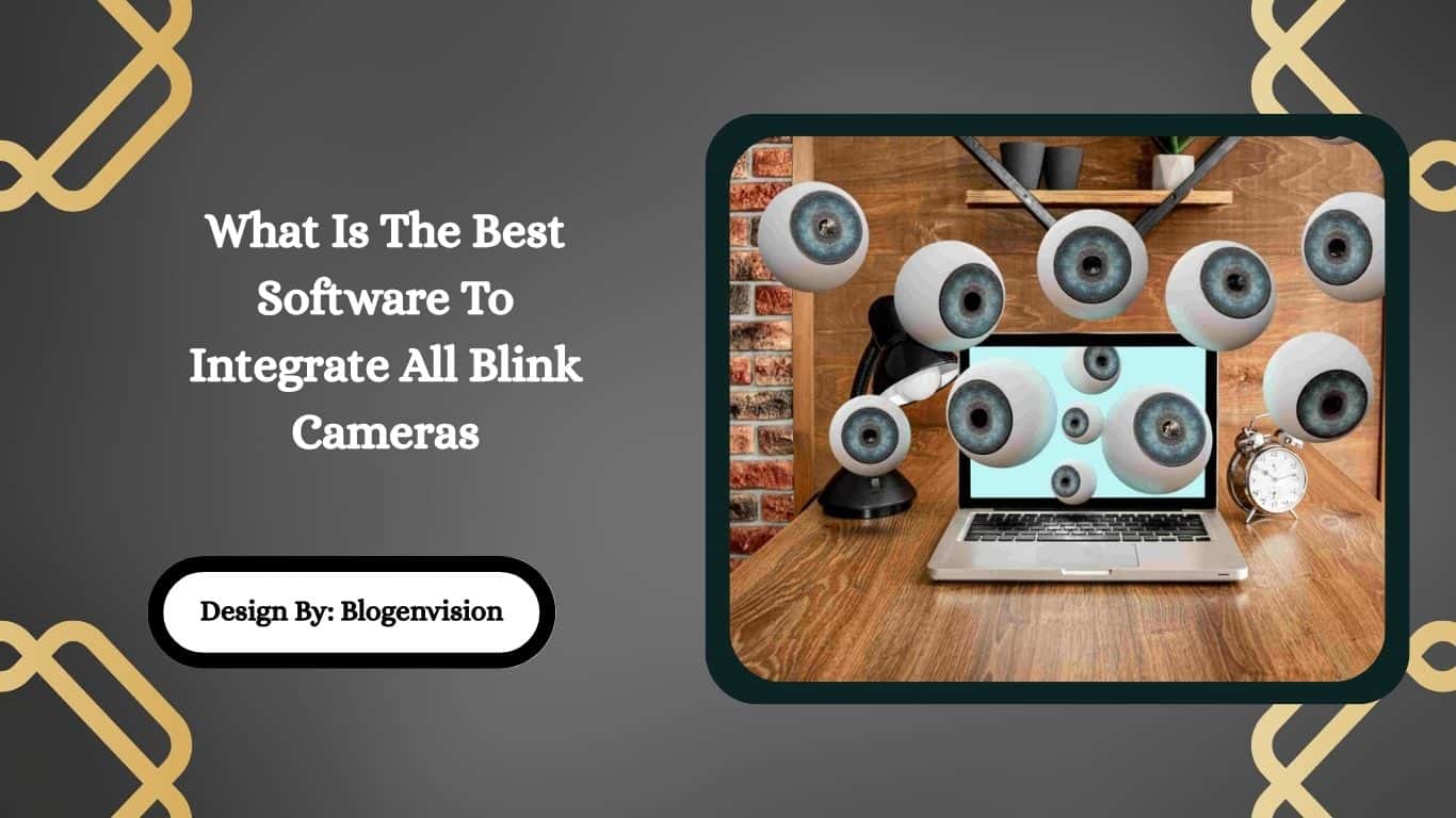What Is The Best Software To Integrate All Blink Cameras