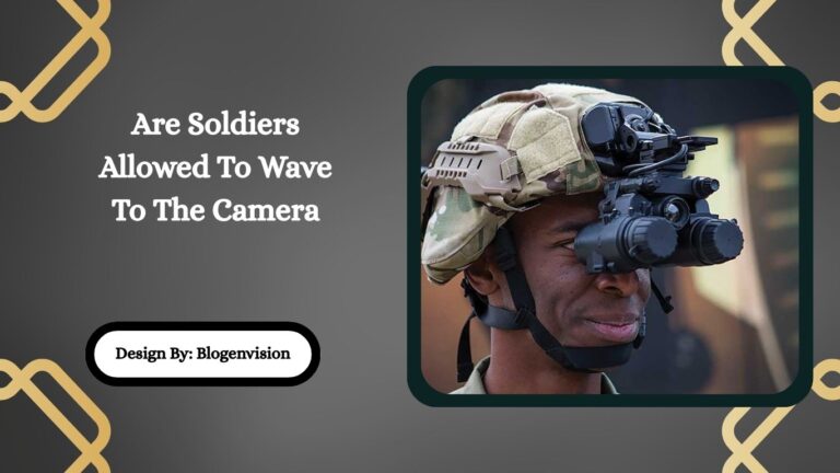 Are Soldiers Allowed To Wave To The Camera