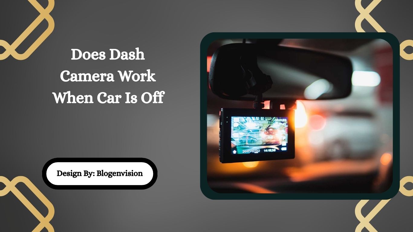 Does Dash Camera Work When Car Is Off
