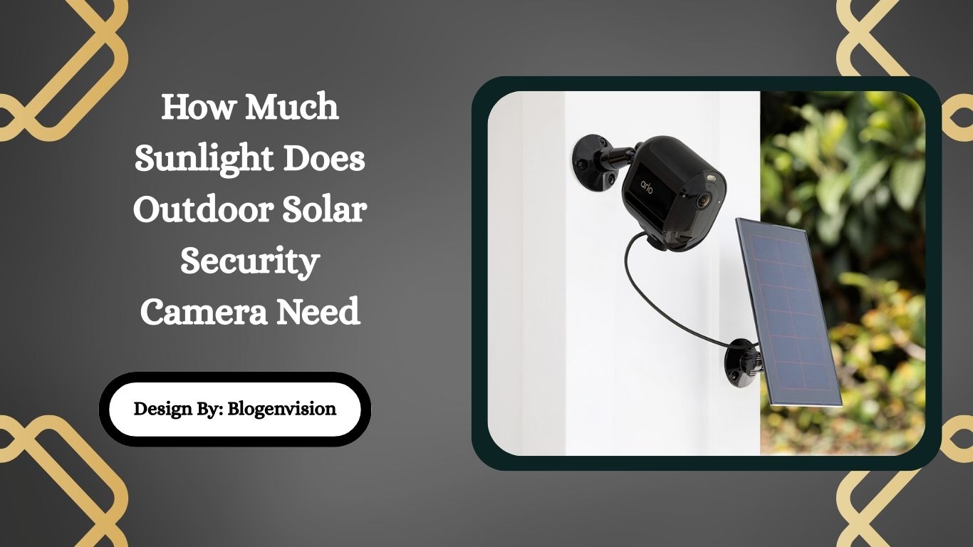 How Much Sunlight Does Outdoor Solar Security Camera Need