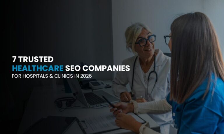7 Trusted Healthcare SEO companies for Hospitals & Clinics in 2026