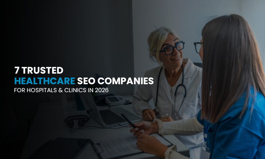 7 Trusted Healthcare SEO companies for Hospitals & Clinics in 2026